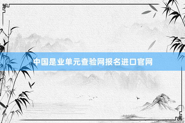 中国是业单元查验网报名进口官网