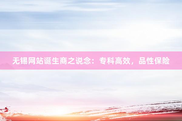 无锡网站诞生商之说念：专科高效，品性保险