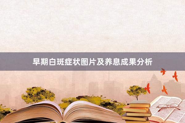 早期白斑症状图片及养息成果分析