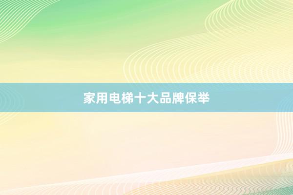 家用电梯十大品牌保举